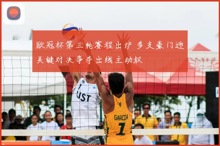 欧冠杯第三轮赛程出炉 多支豪门迎关键对决争夺出线主动权