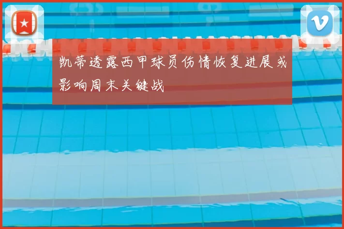 凯蒂透露西甲球员伤情恢复进展或影响周末关键战