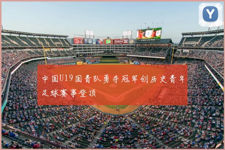 中国U19国青队勇夺冠军创历史青年足球赛事登顶