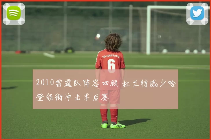 2010雷霆队阵容回顾 杜兰特威少哈登领衔冲击季后赛