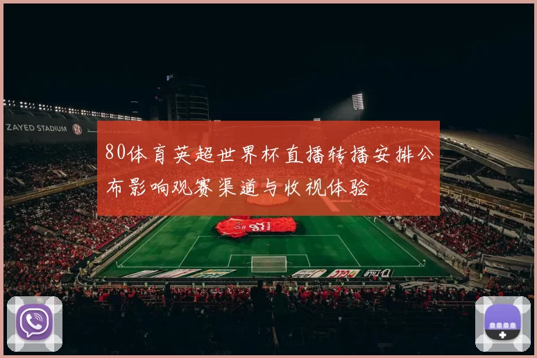 80体育英超世界杯直播转播安排公布影响观赛渠道与收视体验