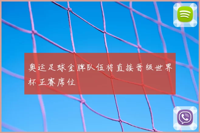 奥运足球金牌队伍将直接晋级世界杯正赛席位